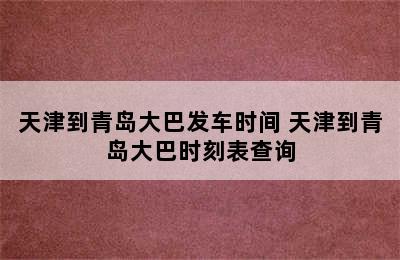 天津到青岛大巴发车时间 天津到青岛大巴时刻表查询